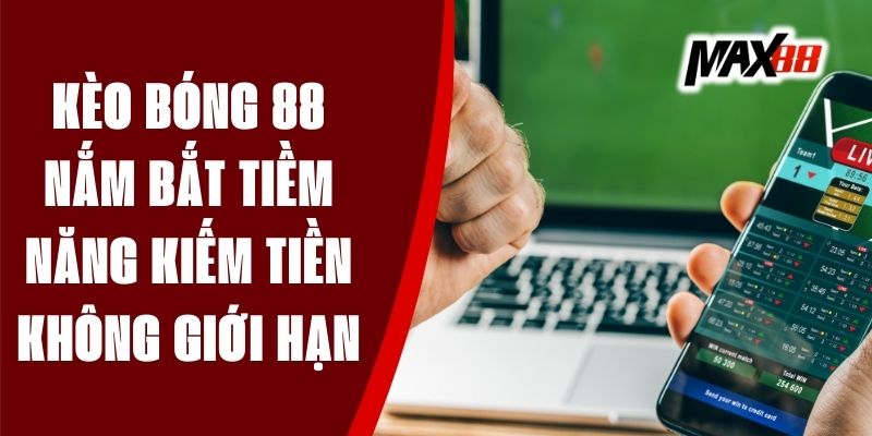 Kèo Bóng 88 - Nắm Bắt Tiềm Năng Kiếm Tiền Không Giới Hạn