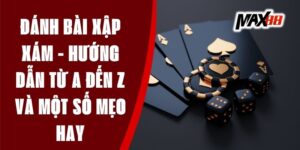 Đánh Bài Xập Xám - Hướng Dẫn Từ A Đến Z Và Một Số Mẹo Hay