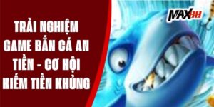 Trải Nghiệm Game Bắn Cá An Tiền - Cơ Hội Kiếm Tiền Khủng