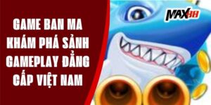 Game Ban Ma - Khám Phá Sảnh Gameplay Đẳng Cấp Việt Nam