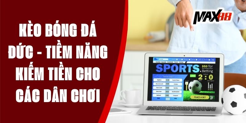 Kèo Bóng Đá Đức - Tiềm Năng Kiếm Tiền Cho Các Dân Chơi